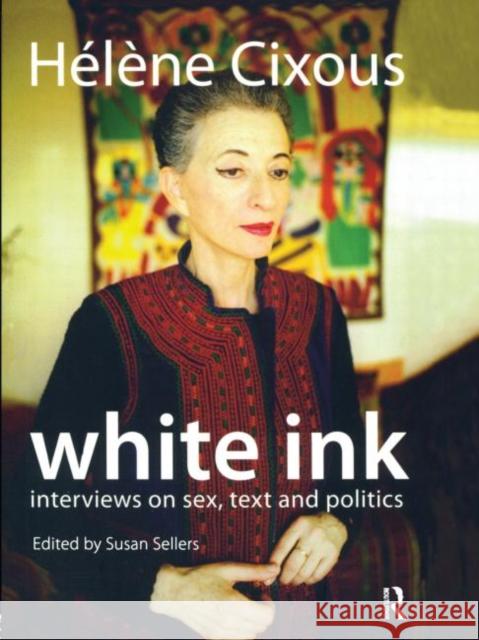 White Ink: Interviews on Sex, Text and Politics Cixous, Helene 9781844651368