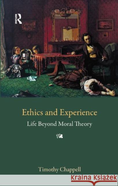 Ethics and Experience: Life Beyond Moral Theory Chappell, Tim 9781844651474 0