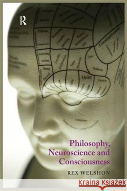 Philosophy, Neuroscience and Consciousness Rex Welshon 9781844651580 ACUMEN PUBLISHING LTD