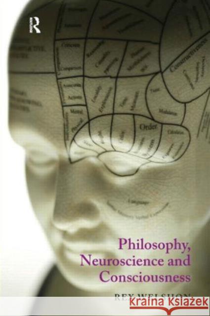 Philosophy, Neuroscience and Consciousness Rex Welshon 9781844651597 0