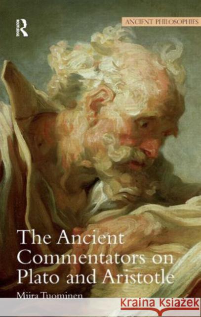 The Ancient Commentators on Plato and Aristotle Miira Tuominen 9781844651634