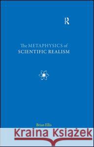 The Metaphysics of Scientific Realism Brian Ellis 9781844652051 ACUMEN PUBLISHING LTD