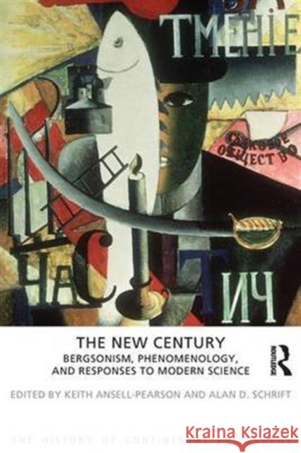 The New Century: Bergsonism, Phenomenology and Responses to Modern Science Ansell-Pearson, Keith 9781844652136