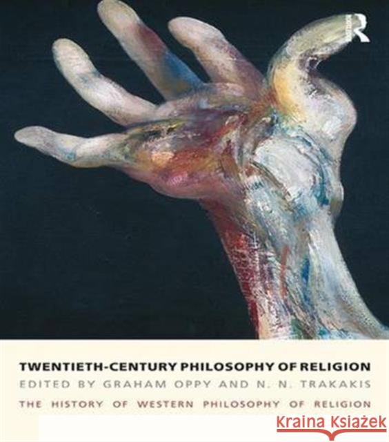 Twentieth-Century Philosophy of Religion: The History of Western Philosophy of Religion, Volume 5 Graham Oppy Graham Oppy N. N. Trakakis 9781844652242 Routledge