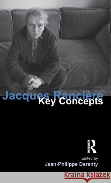 Jacques Ranciere : Key Concepts Jean-Philippe Deranty 9781844652327
