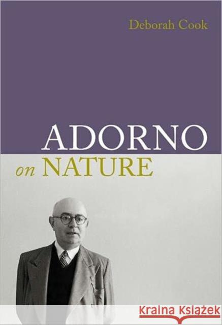 Adorno on Nature Deborah Cook 9781844652556 Acumen Publishing