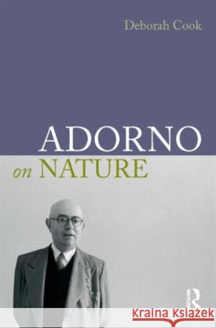 Adorno on Nature Deborah Cook 9781844652624 Acumen Publishing