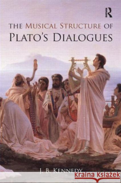 The Musical Structure of Plato's Dialogues J B Kennedy 9781844652679 0