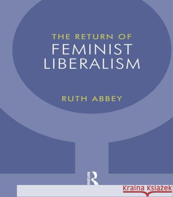The Return of Feminist Liberalism Ruth Abbey 9781844652693 Acumen Publishing