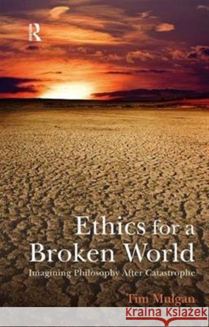 Ethics for a Broken World: Imagining Philosophy After Catastrophe Mulgan, Tim 9781844654871