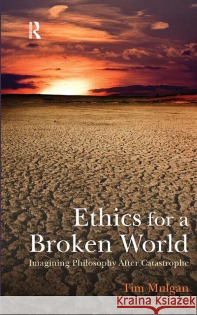 Ethics for a Broken World: Imagining Philosophy After Catastrophe Mulgan, Tim 9781844654888