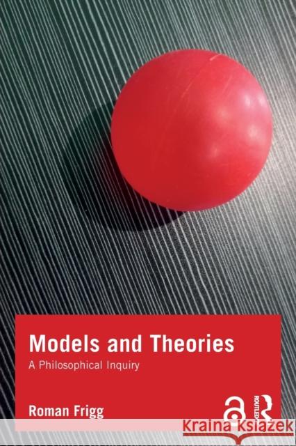 Models and Theories: A Philosophical Inquiry Frigg, Roman 9781844654918
