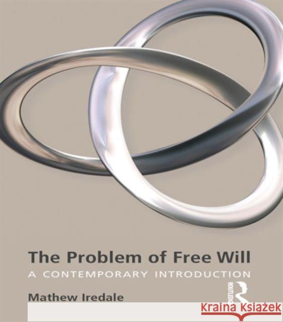 The Problem of Free Will: A Contemporary Introduction Iredale, Mathew 9781844655038 Acumen Publishing Ltd
