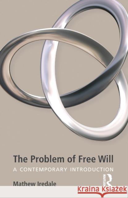 The Problem of Free Will: A Contemporary Introduction Iredale, Mathew 9781844655045