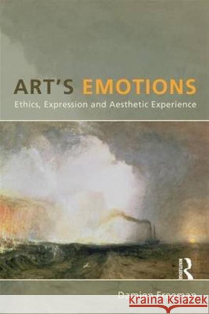 Art's Emotions: Ethics, Expression and Aesthetic Experience Freeman, Damien 9781844655113