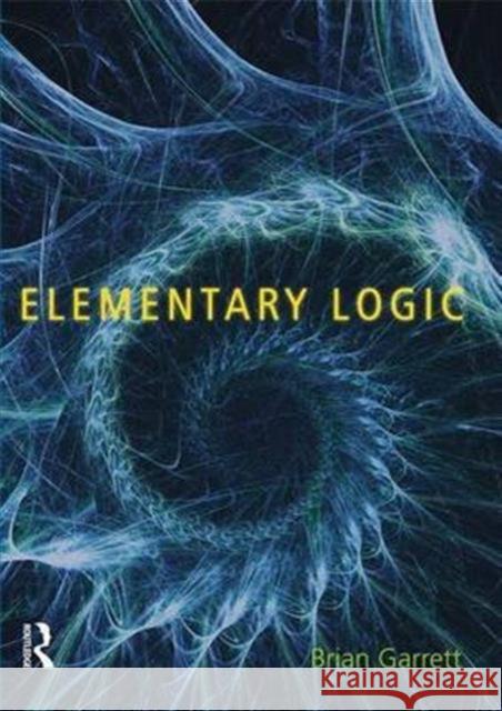 Elementary Logic Brian Garrett 9781844655175 Acumen Publishing