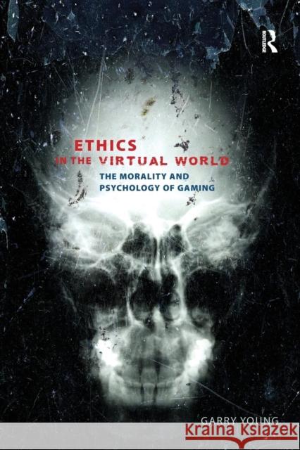 Ethics in the Virtual World: The Morality and Psychology of Gaming Young, Garry 9781844655502 0