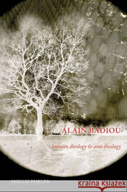 Alain Badiou: Between Theology and Anti-Theology Phelps, Hollis 9781844655533