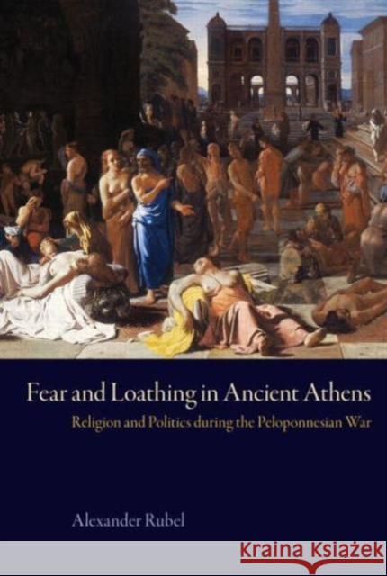 Fear and Loathing in Ancient Athens : Religion and Politics During the Peloponnesian War Alexander Rubel Rubel                                    Michael Vickers 9781844655700