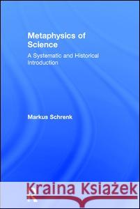 Metaphysics of Science : A Systematic and Historical Introduction Markus Schrenk 9781844655922 Acumen Publishing