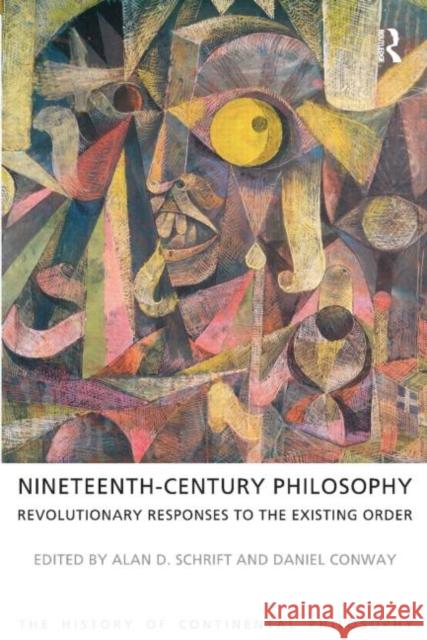 Nineteenth-Century Philosophy: Revolutionary Responses to the Existing Order Schrift, Alan D. 9781844656103