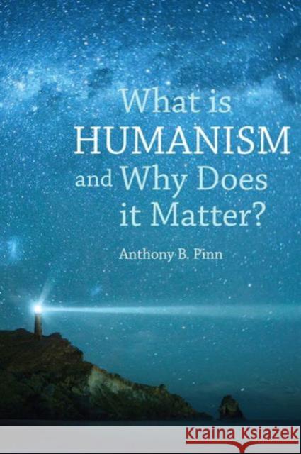 What Is Humanism and Why Does It Matter? Pinn, Anthony B. 9781844656592 Acumen Publishing