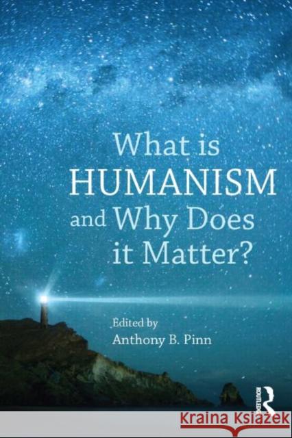 What is Humanism and Why Does it Matter? Anthony B Pinn 9781844656608 0