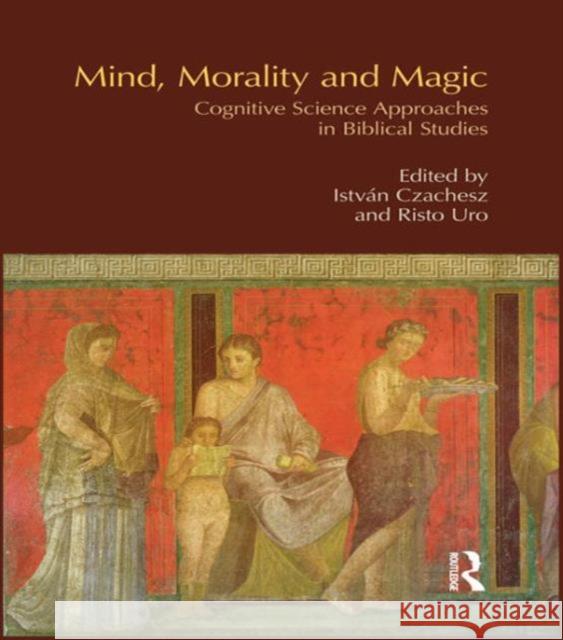 Mind, Morality and Magic: Cognitive Science Approaches in Biblical Studies Czachesz, Istvan 9781844657339