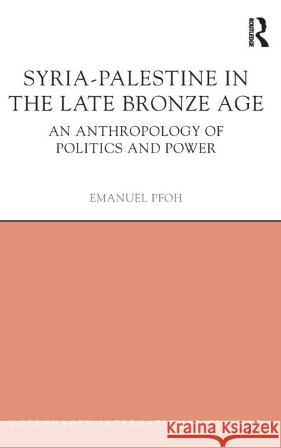 Syria-Palestine in the Late Bronze Age: An Anthropology of Politics and Power Pfoh, Emanuel 9781844657841 Acumen Publishing