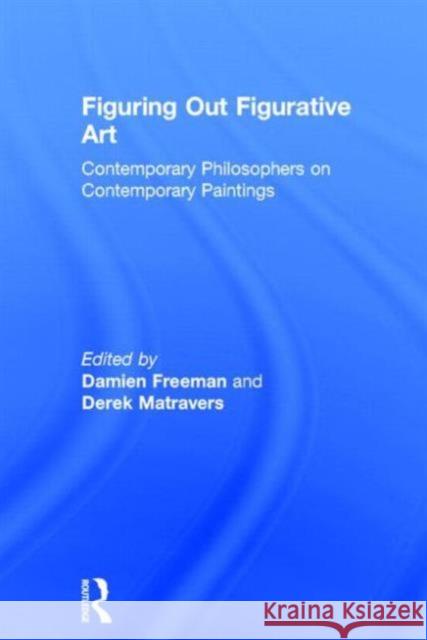 Figuring Out Figurative Art: Contemporary Philosophers on Contemporary Paintings Matravers, Derek 9781844658022 Acumen Publishing