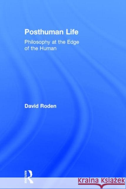 Posthuman Life: Philosophy at the Edge of the Human Roden, David 9781844658053 Acumen Publishing