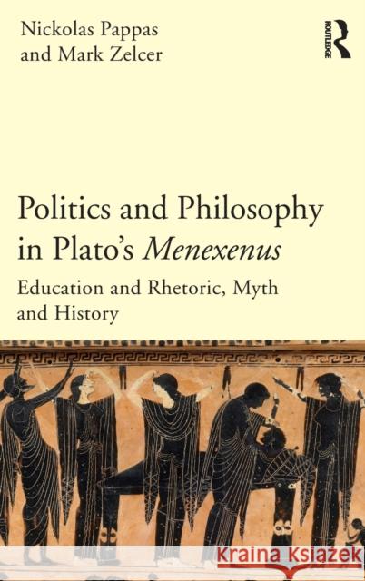 Politics and Philosophy in Plato's Menexenus: Education and Rhetoric, Myth and History Pappas, Nickolas 9781844658206 Acumen Publishing