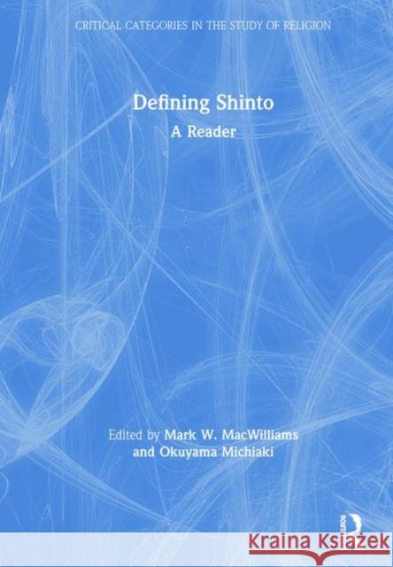 Defining Shinto: A Reader MacWilliams, Mark W. 9781844658374 Acumen Publishing