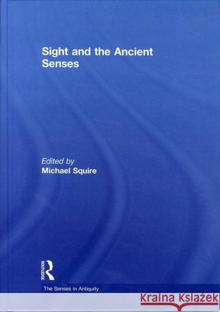 Sight and the Ancient Senses Michael Squire   9781844658657 Taylor and Francis