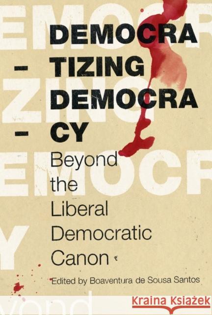 Democratizing Democracy: Beyond the Liberal Democratic Canon Boaventura D 9781844671472 Verso