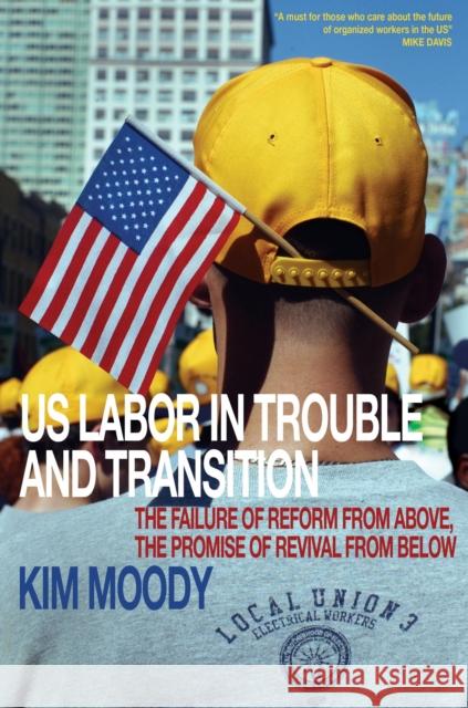 Us Labor in Trouble and Transition: The Failure of Reform from Above, the Promise of Revival from Below Moody, Kim 9781844671540 Verso