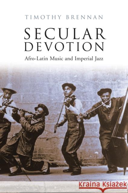 Secular Devotion : Afro-Latin Music and Imperial Jazz Timothy Brennan 9781844672912 Verso