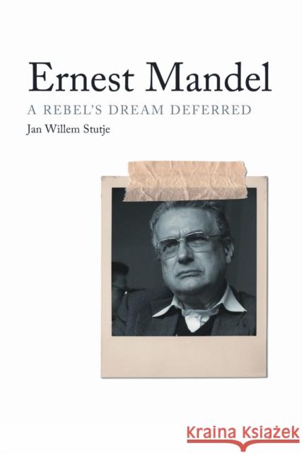 Ernest Mandel: A Rebel's Dream Deferred Stutje, Jan Willem 9781844673162 0