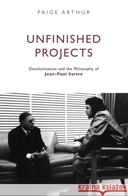 Unfinished Projects: Decolonization and the Philosophy of Jean-Paul Sartre Arthur, Paige 9781844673995