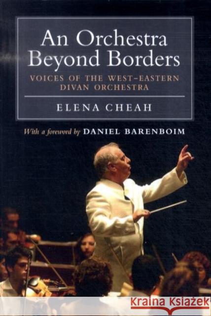 An Orchestra Beyond Borders : Voices of the West-Eastern Divan Orchestra Elena Cheah 9781844674084 0