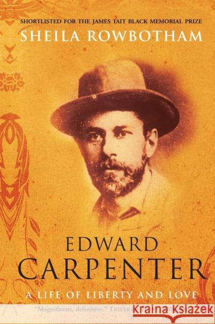 Edward Carpenter : A Life of Liberty and Love Sheila Rowbotham 9781844674213
