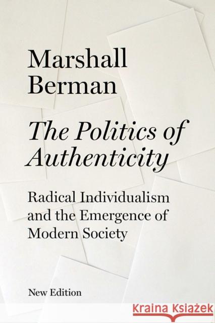 The Politics of Authenticity : Radical Individualism and the Emergence of Modern Society Marshall Berman 9781844674404