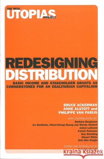 Redesigning Distribution: Basic Income and Stakeholder Grants as Cornerstones for an Egalitarian Capitalism Bruce A. Ackerman Anne Alstott Philippe Parijs 9781844675173 Verso