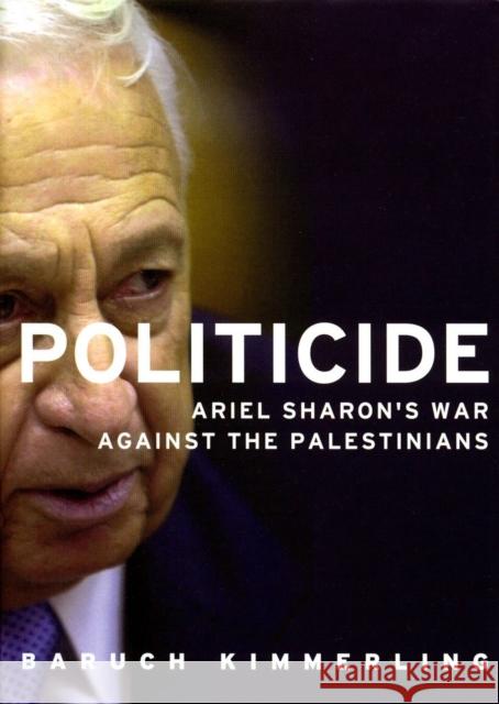 Politicide: The Real Legacy of Ariel Sharon Kimmerling, Baruch 9781844675326 Verso