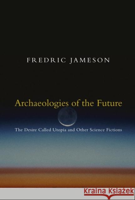 Archaeologies of the Future: The Desire Called Utopia and Other Science Fictions Jameson, Fredric 9781844675388