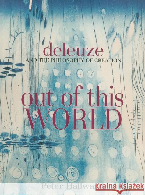 Out Of This World : Deleuze and the Philosophy of Creation Peter Hallward 9781844675555 0