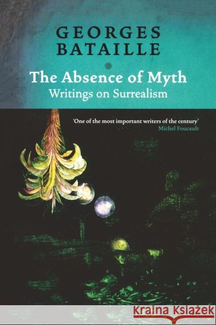 The Absence of Myth: Writings on Surrealism Bataille, Georges 9781844675609 0