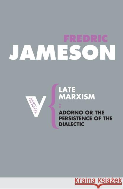 Late Marxism: Adorno, Or, The Persistence of the Dialectic Jameson, Fredric 9781844675753