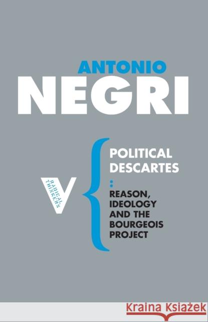 Political Descartes: Reason, Ideology and the Bourgeois Project Negri, Antonio 9781844675821