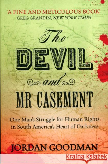 The Devil and Mr Casement : One Man's Struggle for Human Rights in South America's Heart of Darkness Jordan Goodman 9781844676255 Verso Books